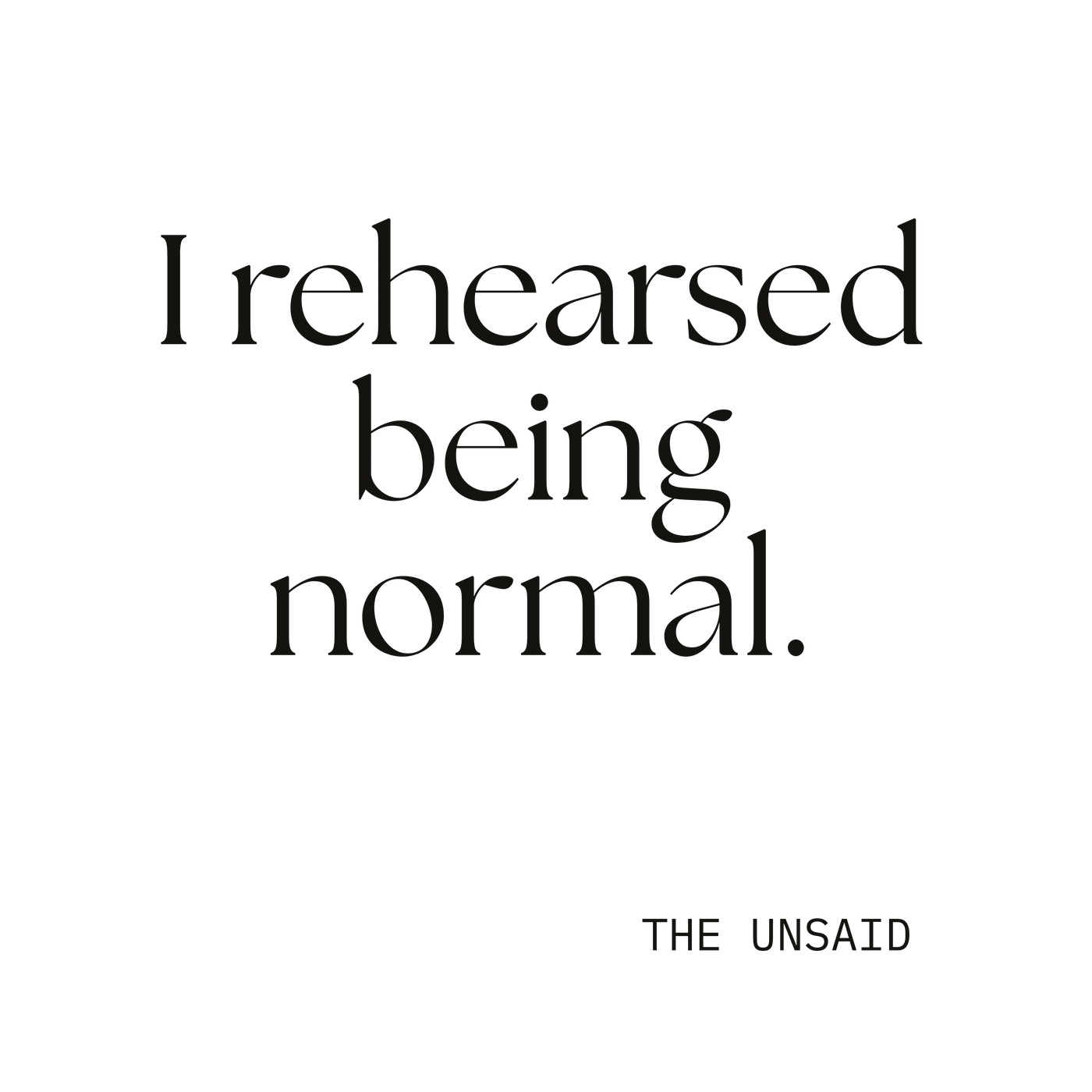 I rehearsed being normal.