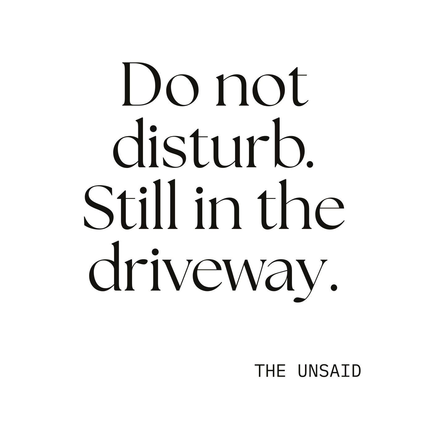 Do not disturb. Still in the driveway.