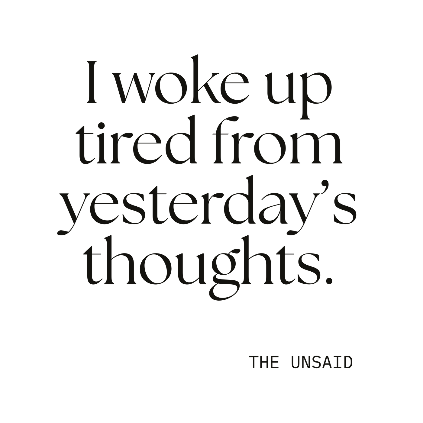 I woke up tired from yesterday’s thoughts.
