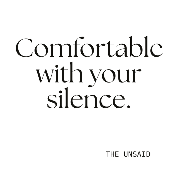 Comfortable with your silence.