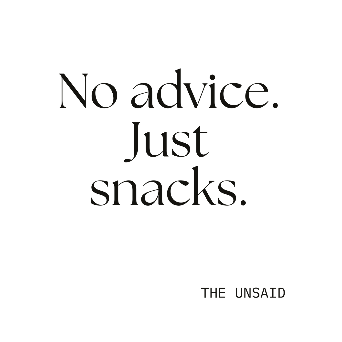 No advice. Just snacks.
