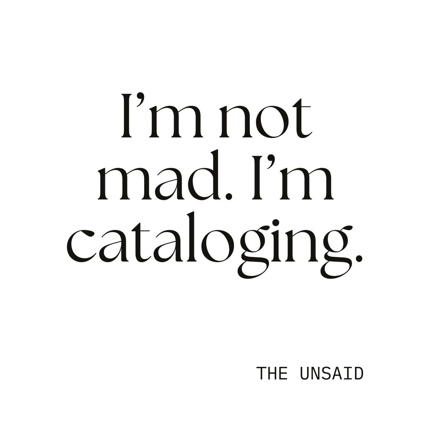 I’m not mad. I’m cataloging.