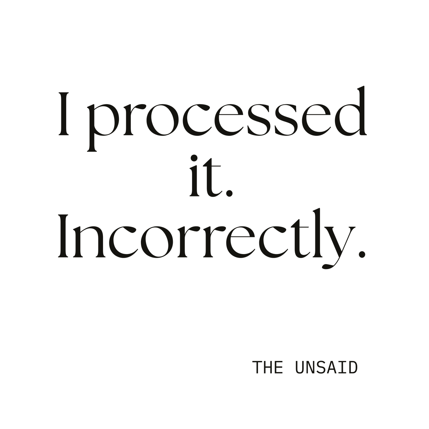 I processed it. Incorrectly.