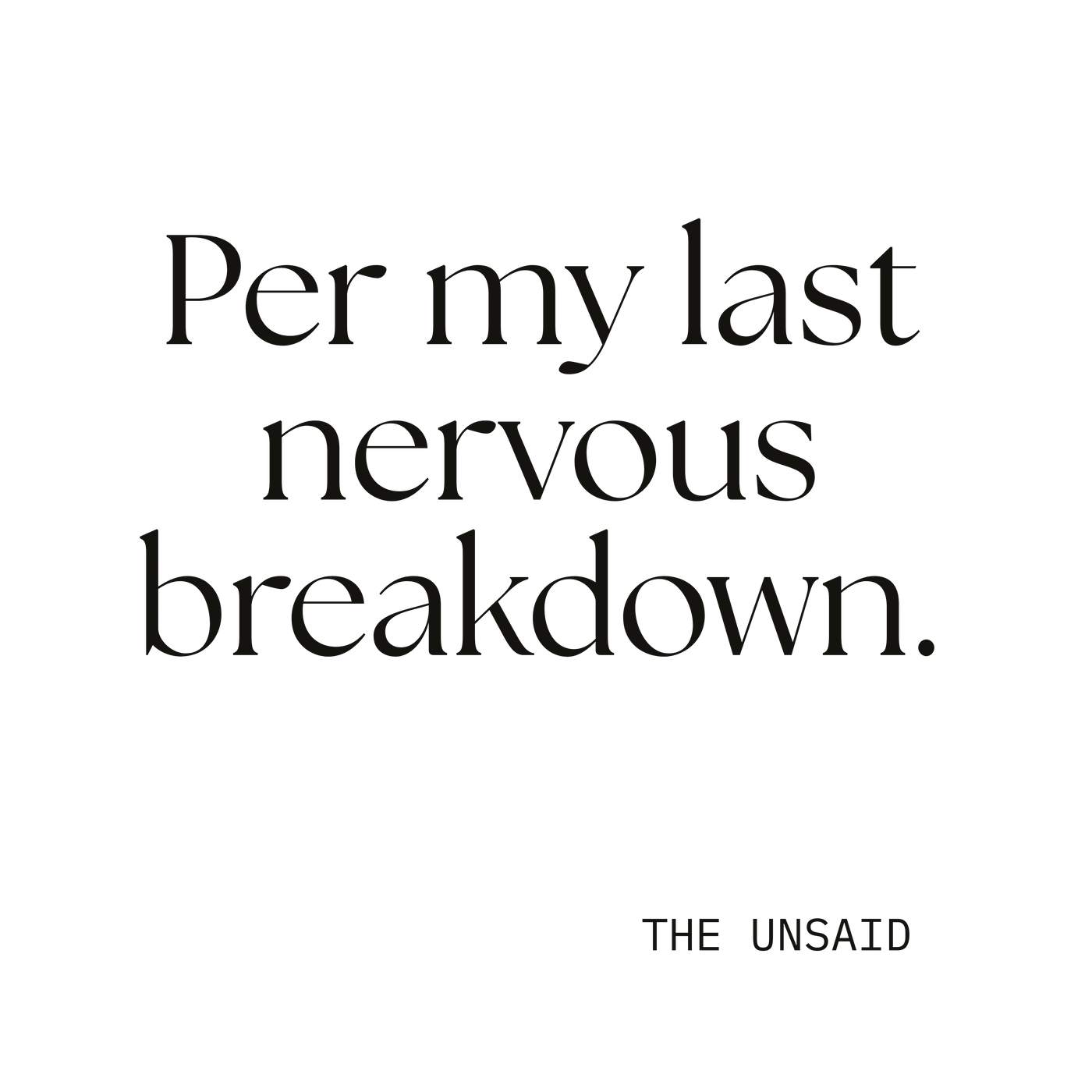 Per my last nervous breakdown.