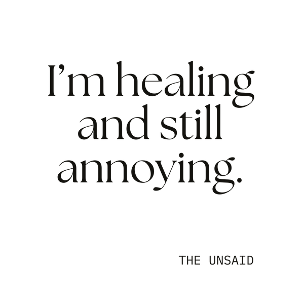 I’m healing and still annoying.