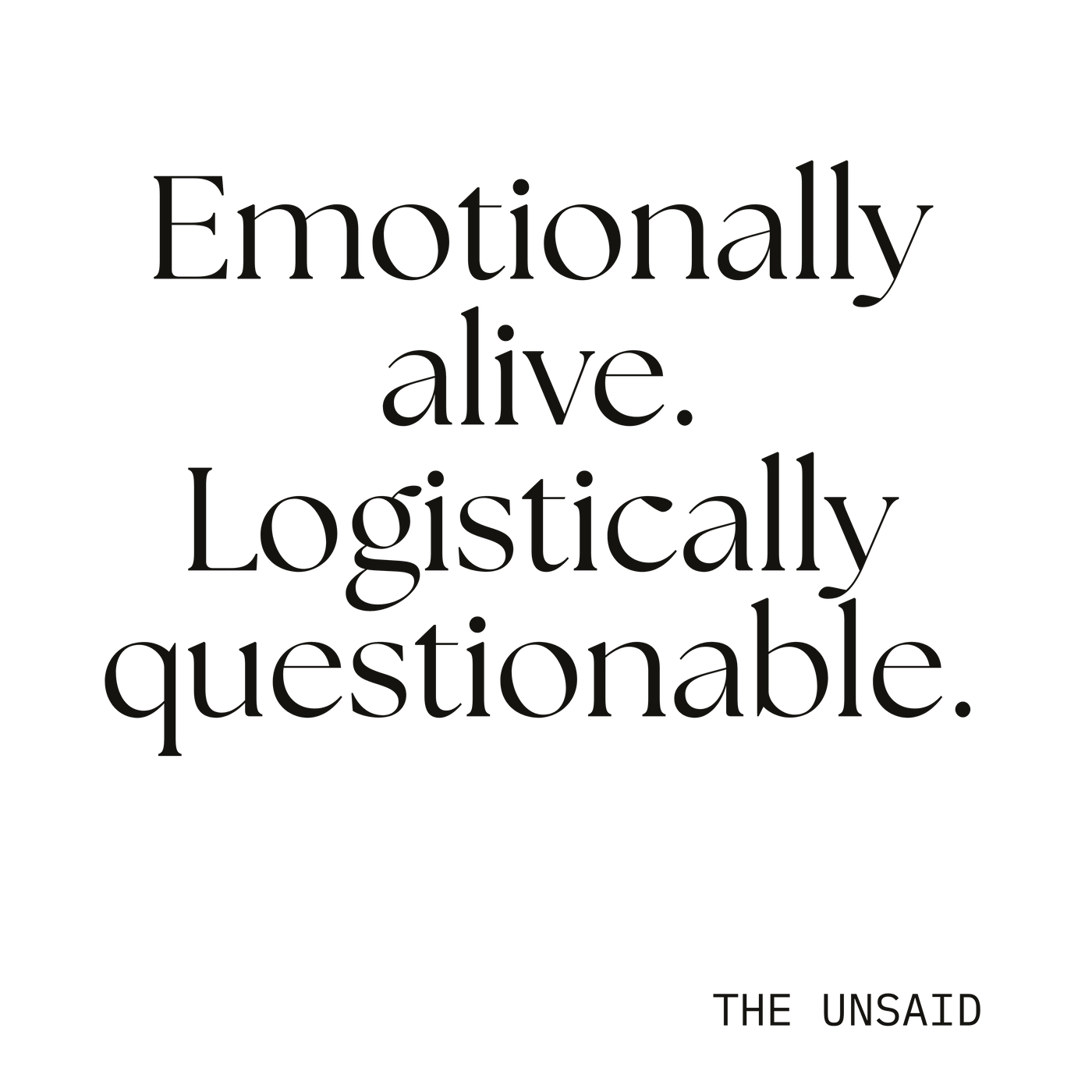 Emotionally alive. Logistically questionable.
