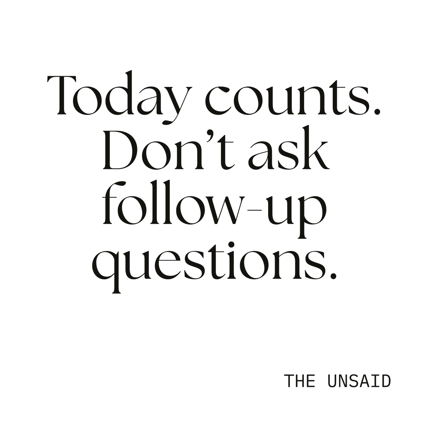 Today counts. Don’t ask follow-up questions.