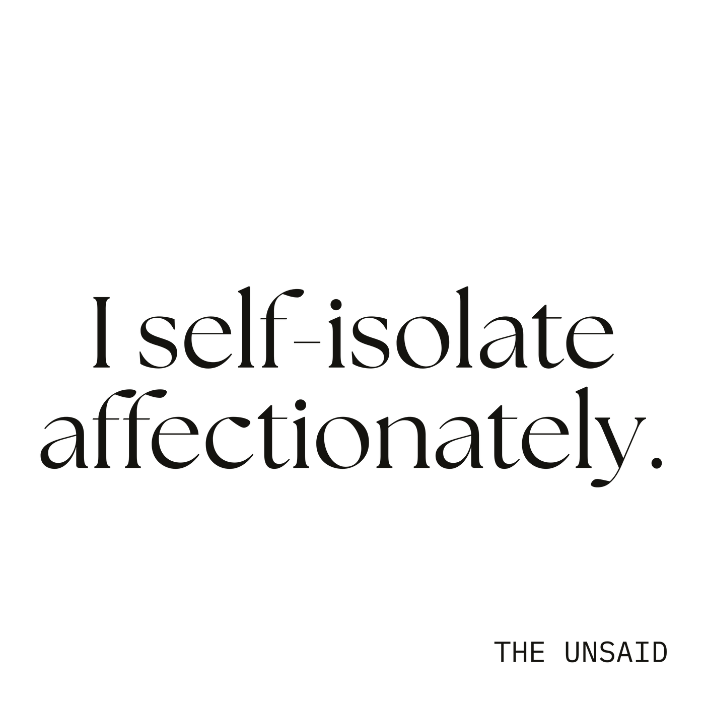 I self-isolate affectionately.