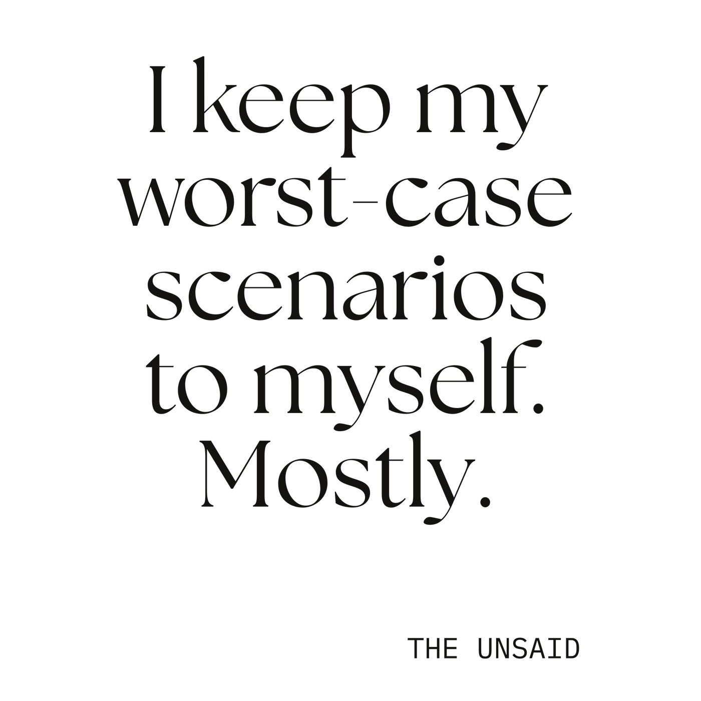 I keep my worst-case scenarios to myself. Mostly.