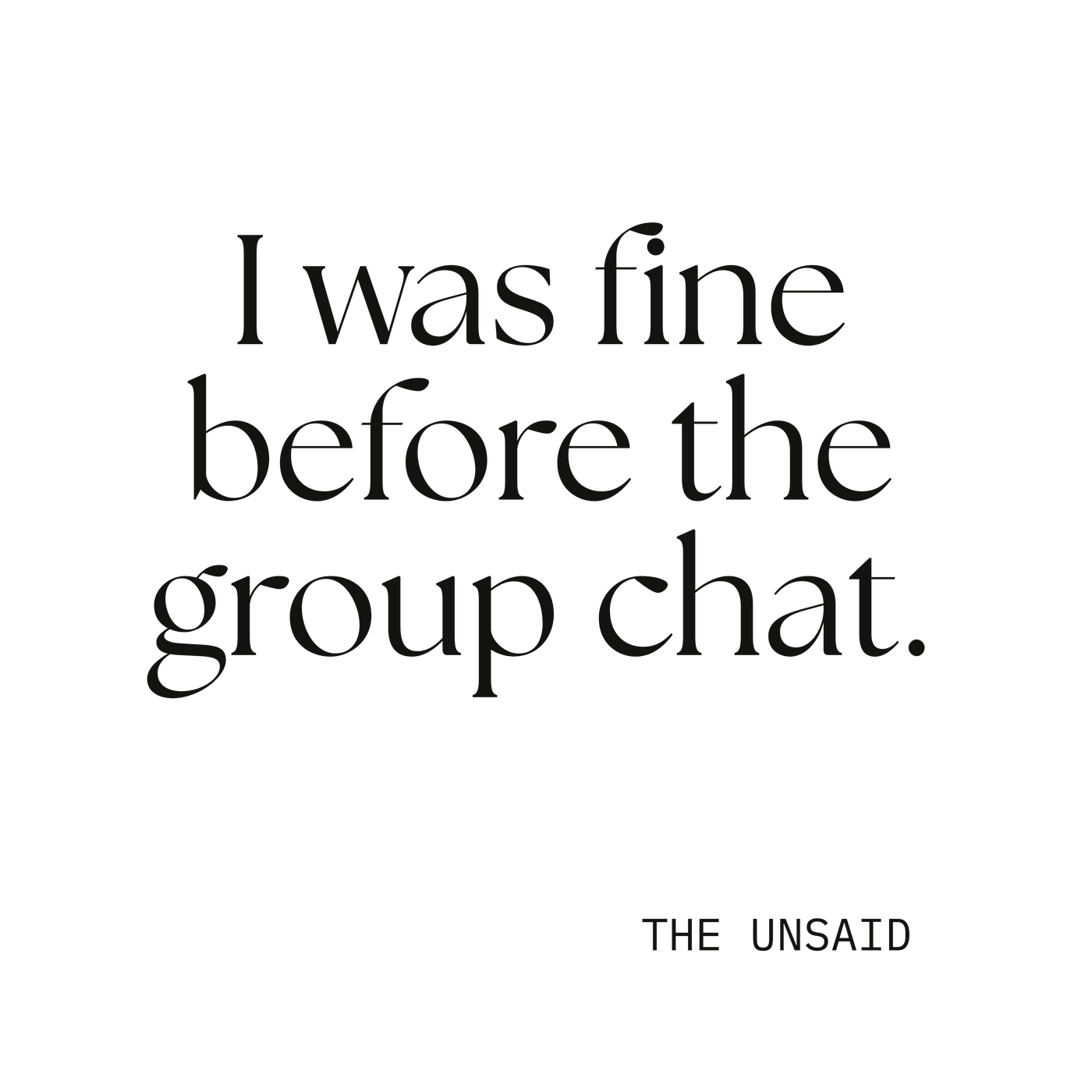 I was fine before the group chat.