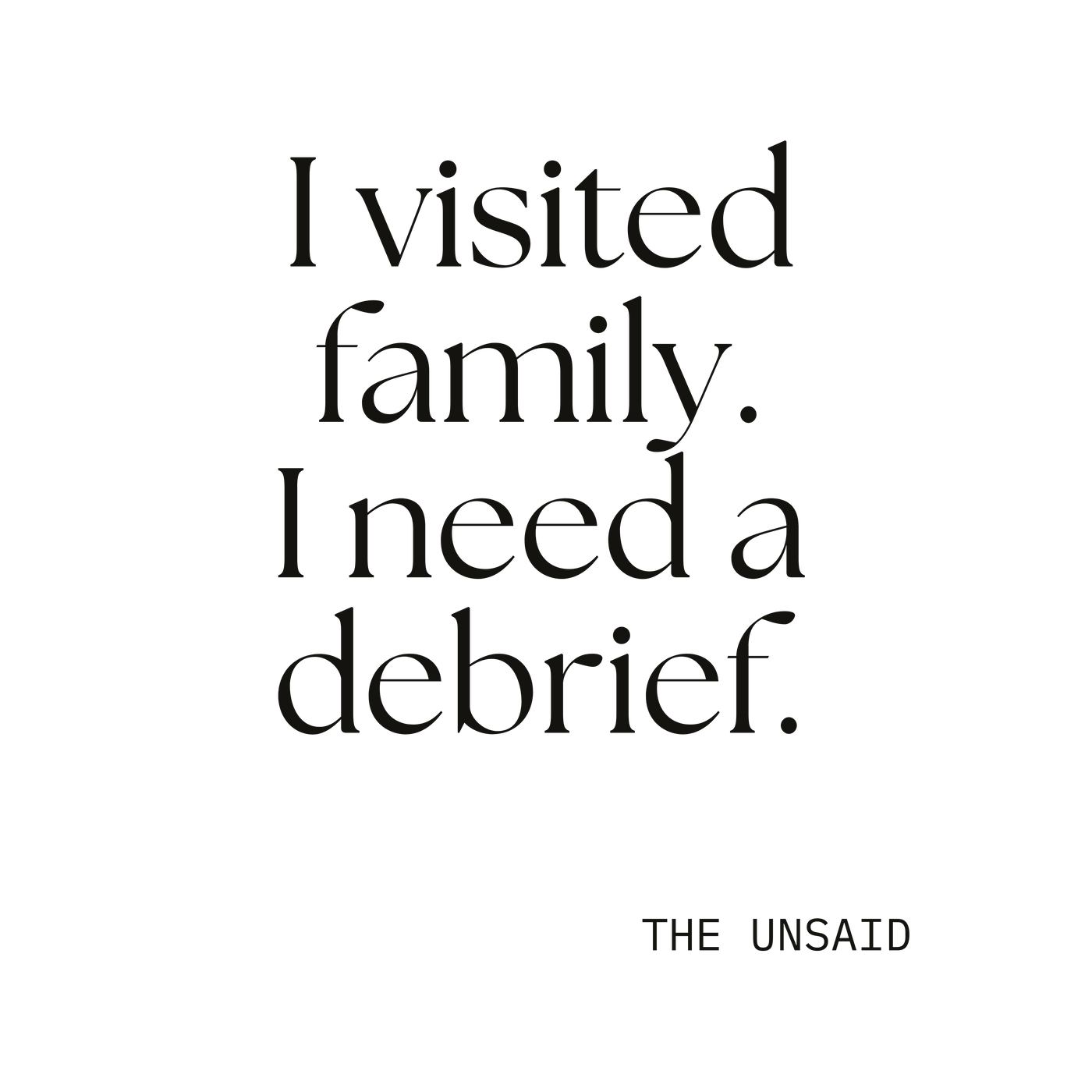 I visited family. I need a debrief.