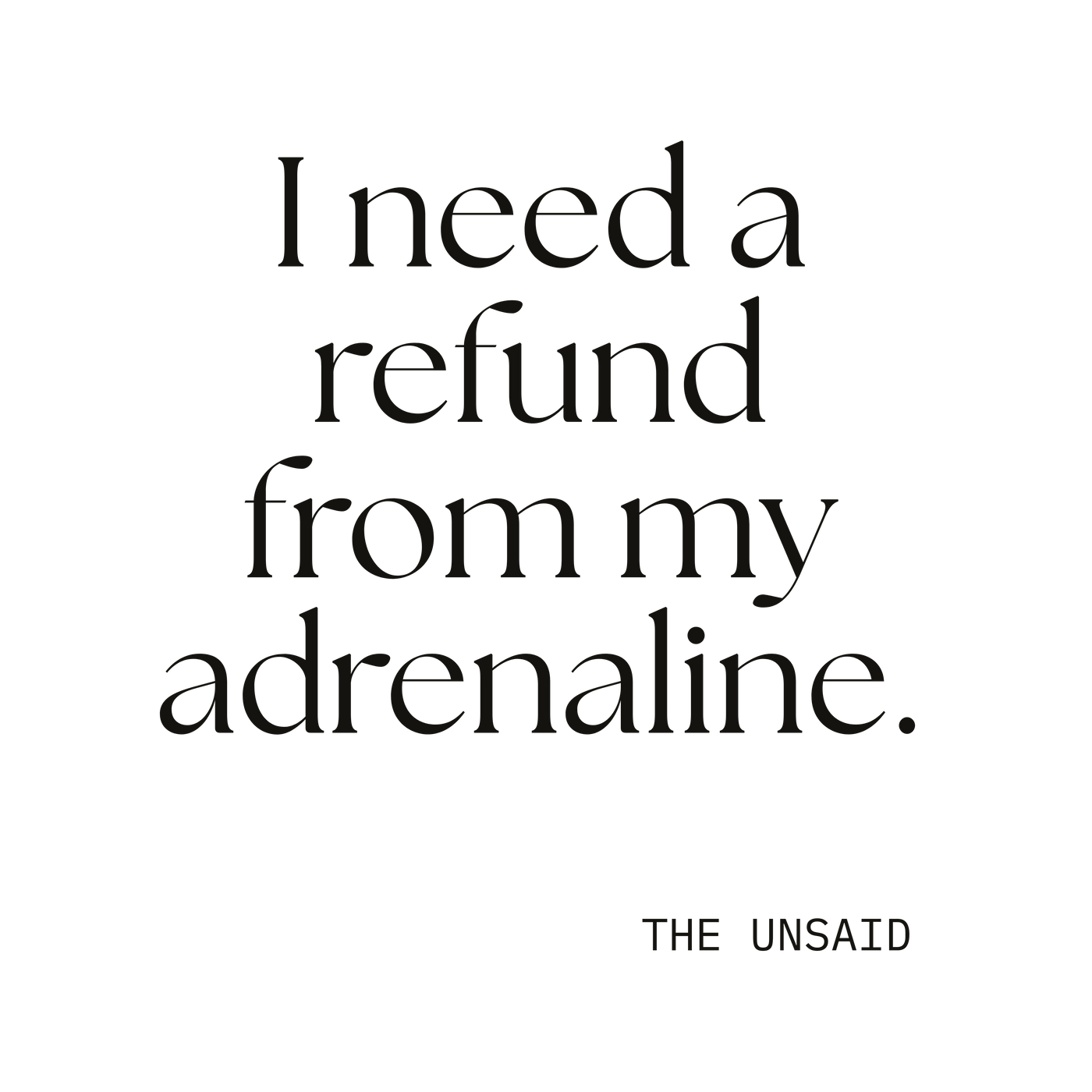 I need a refund from my adrenaline.