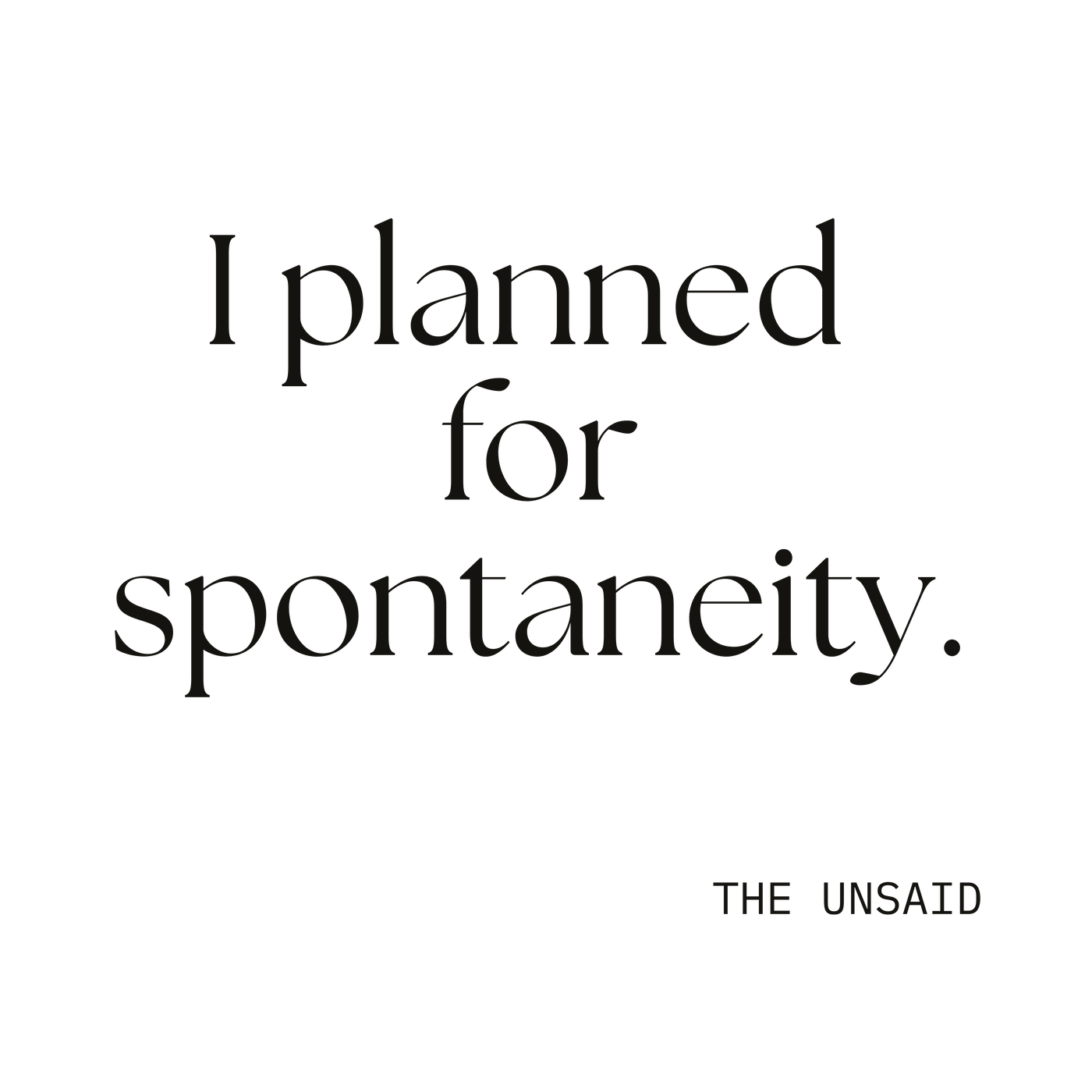 I planned for spontaneity.