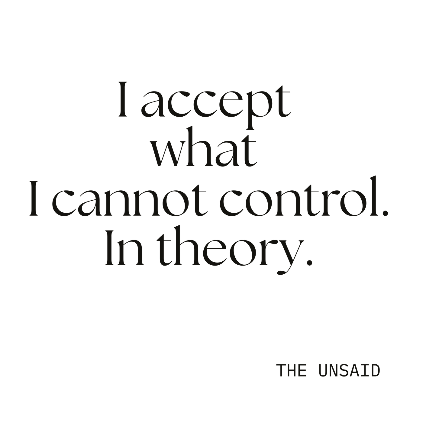 I accept what I cannot control. In theory.