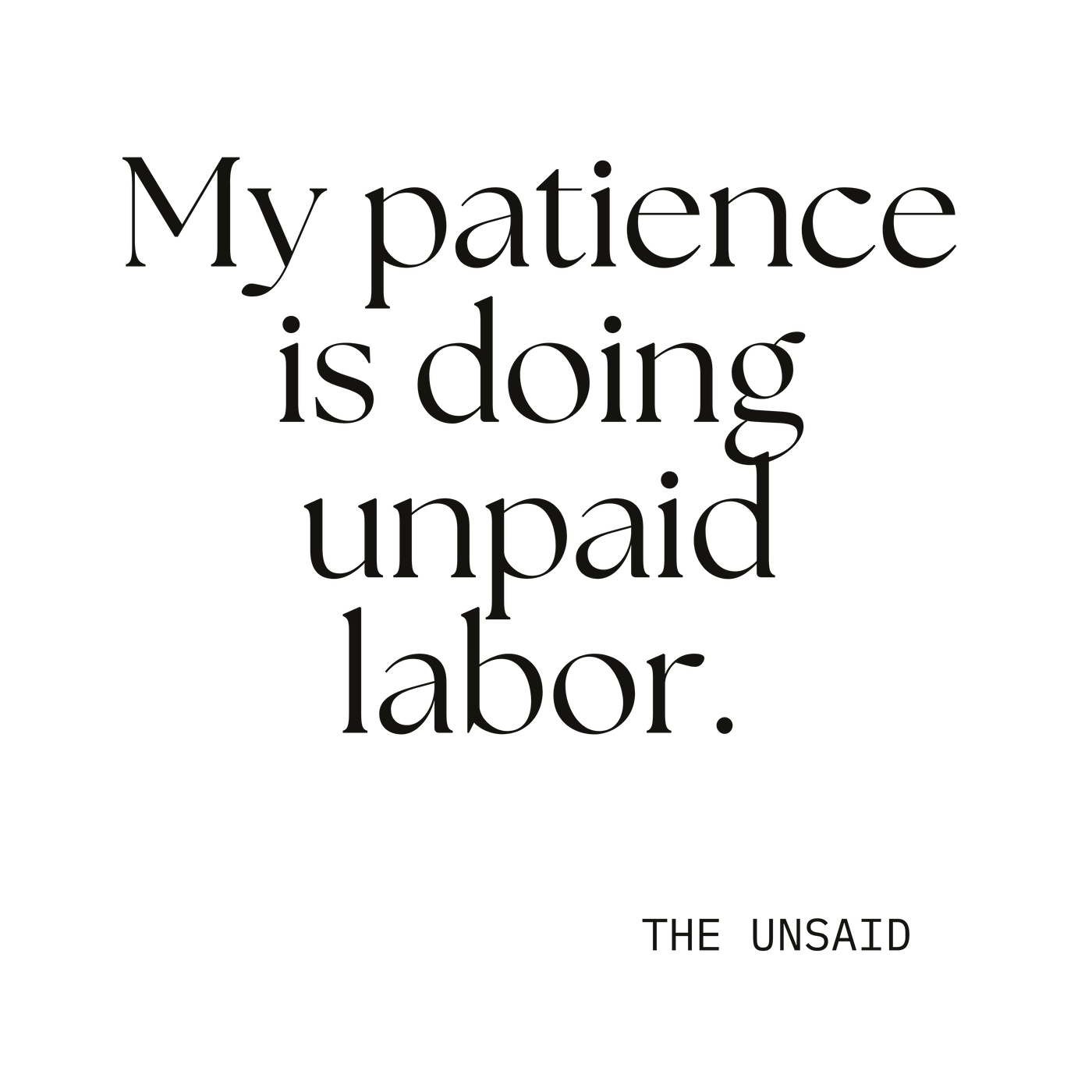 My patience is doing unpaid labor.