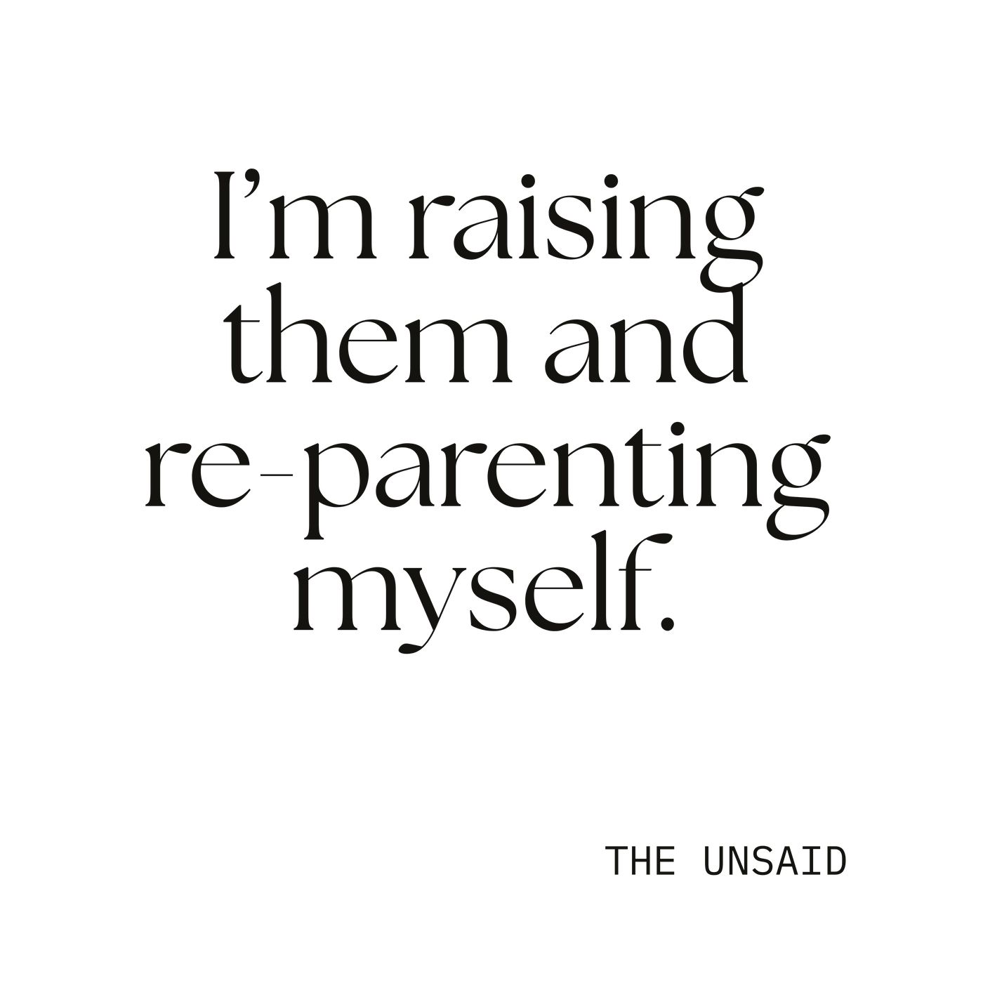 I’m raising them and re-parenting myself.