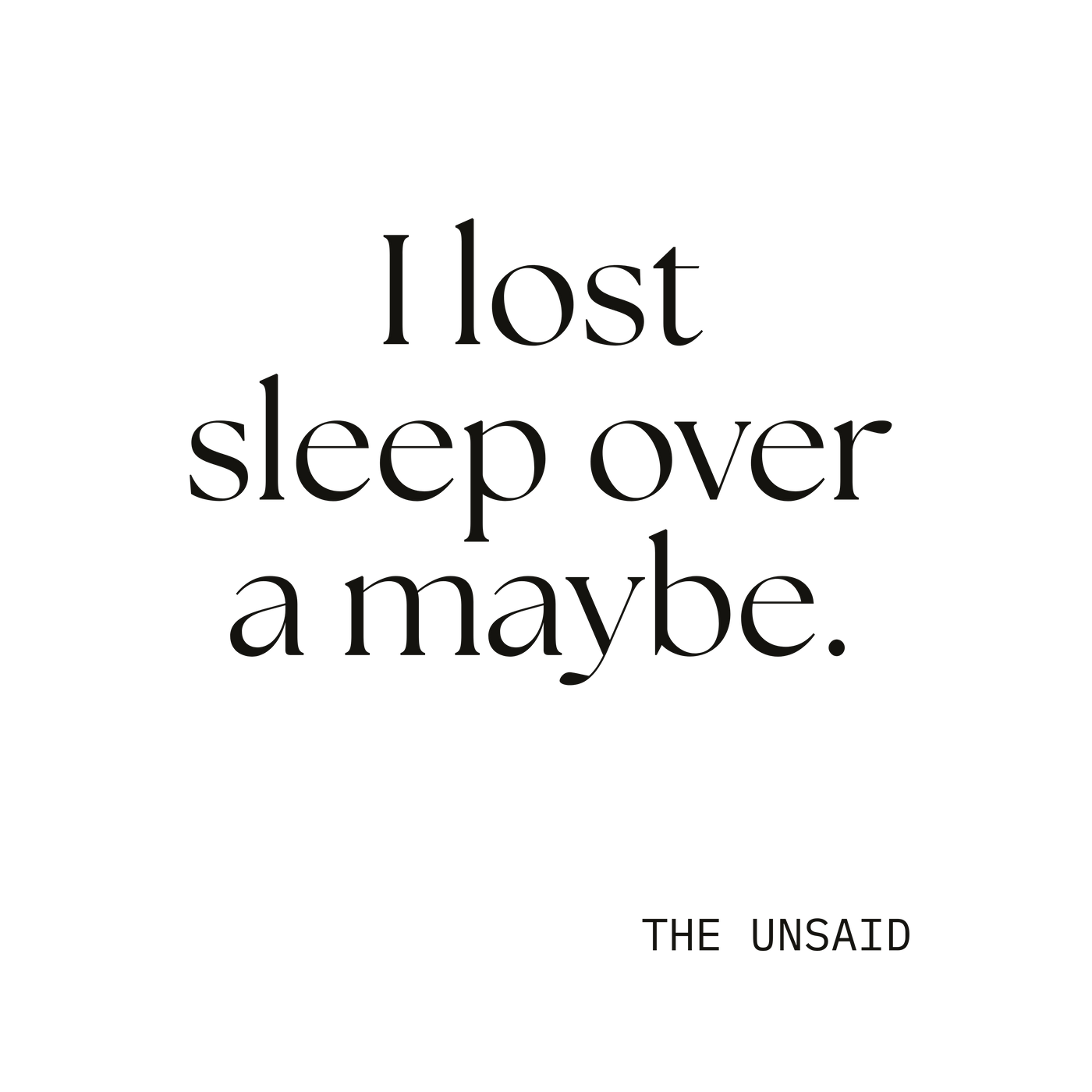 I lost sleep over a maybe.