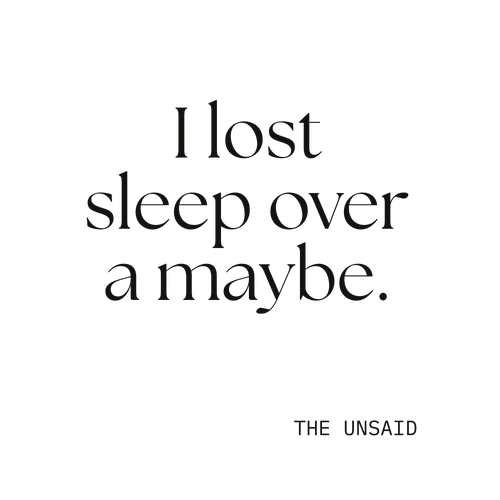 I lost sleep over a maybe.