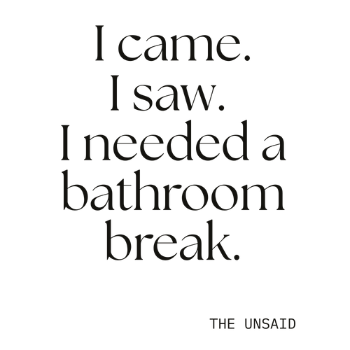 I came. I saw. I needed a bathroom break.