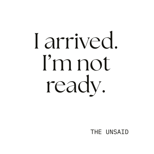 I arrived. I’m not ready.