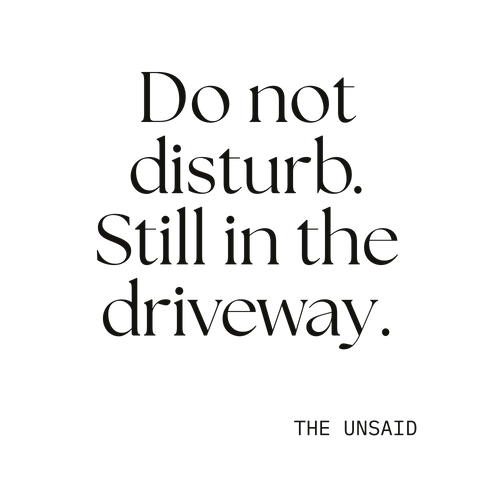 Do not disturb. Still in the driveway.