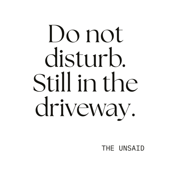 Do not disturb. Still in the driveway.
