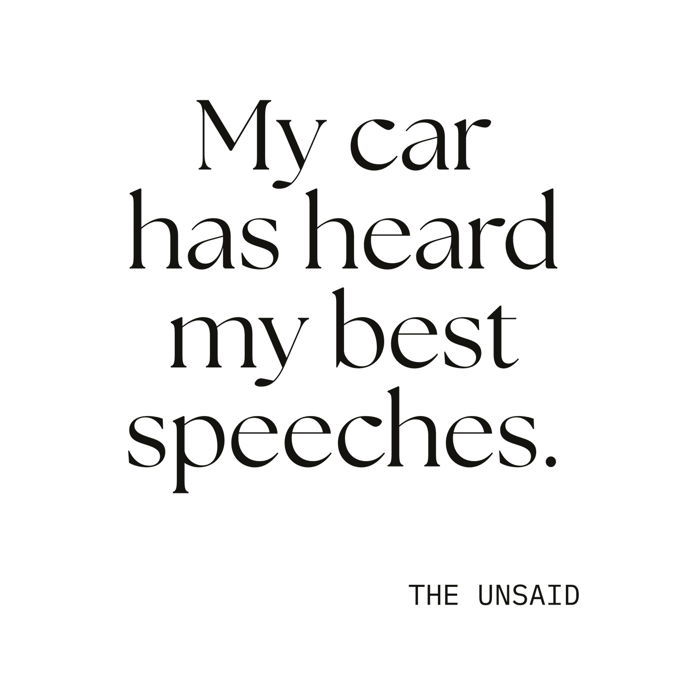 My car has heard my best speeches.