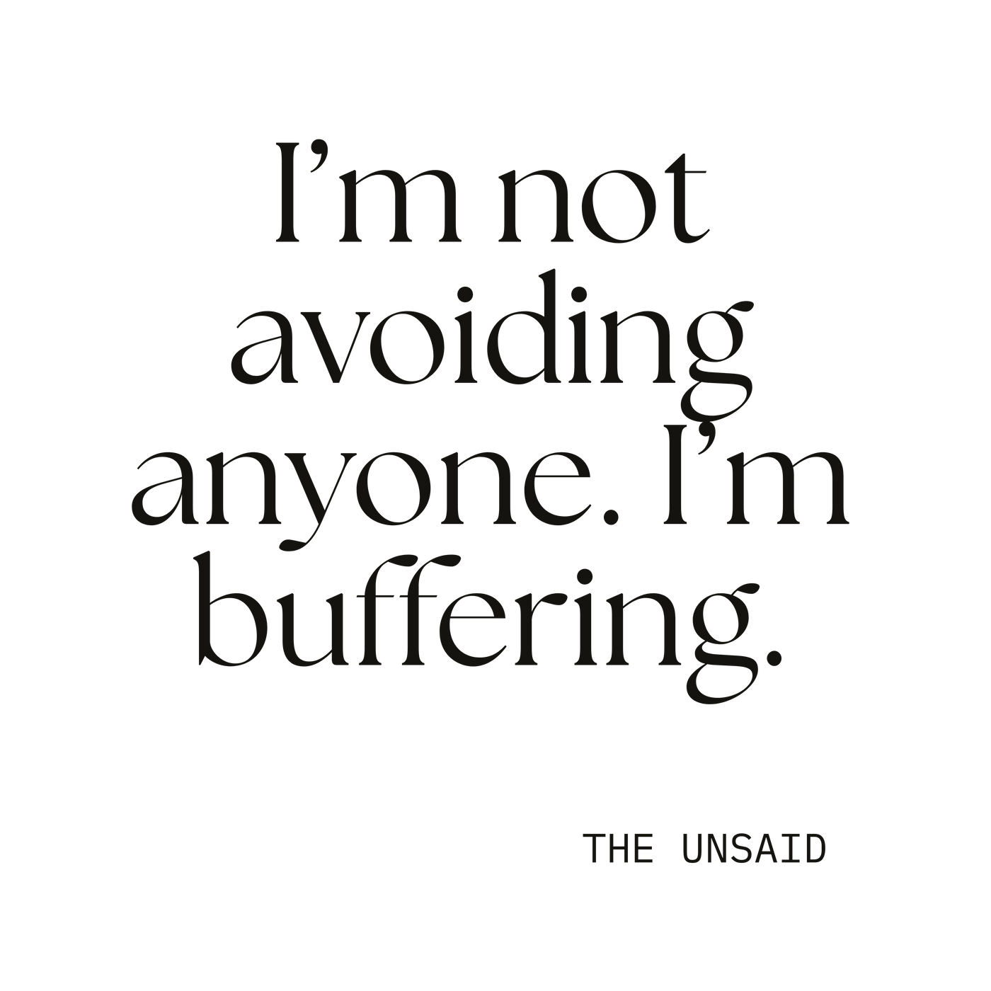 I’m not avoiding anyone. I’m buffering.