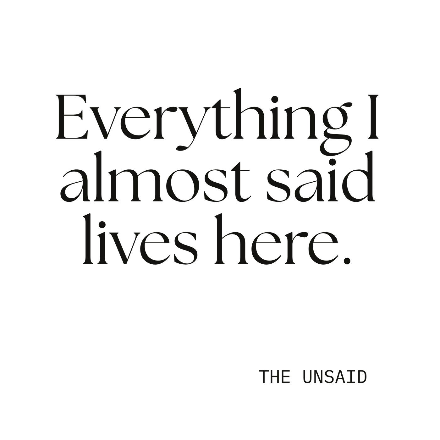 Everything I almost said lives here.