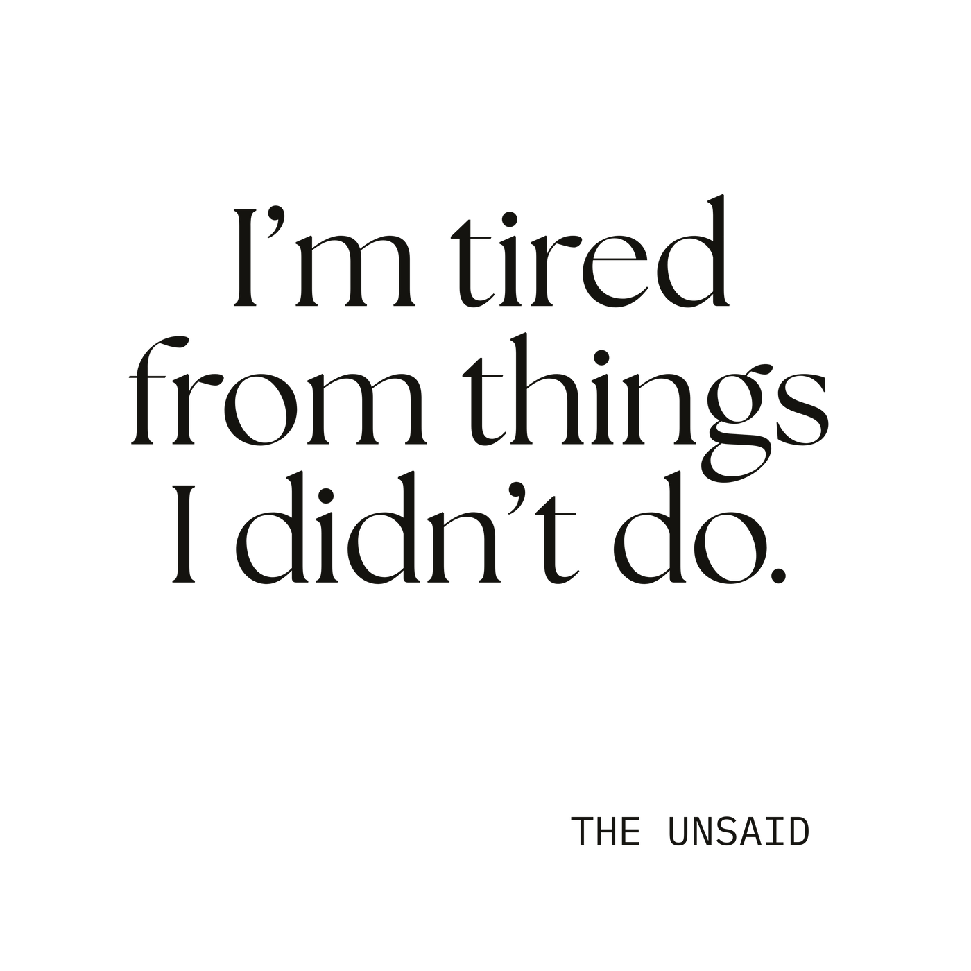 I’m tired from things I didn’t do.