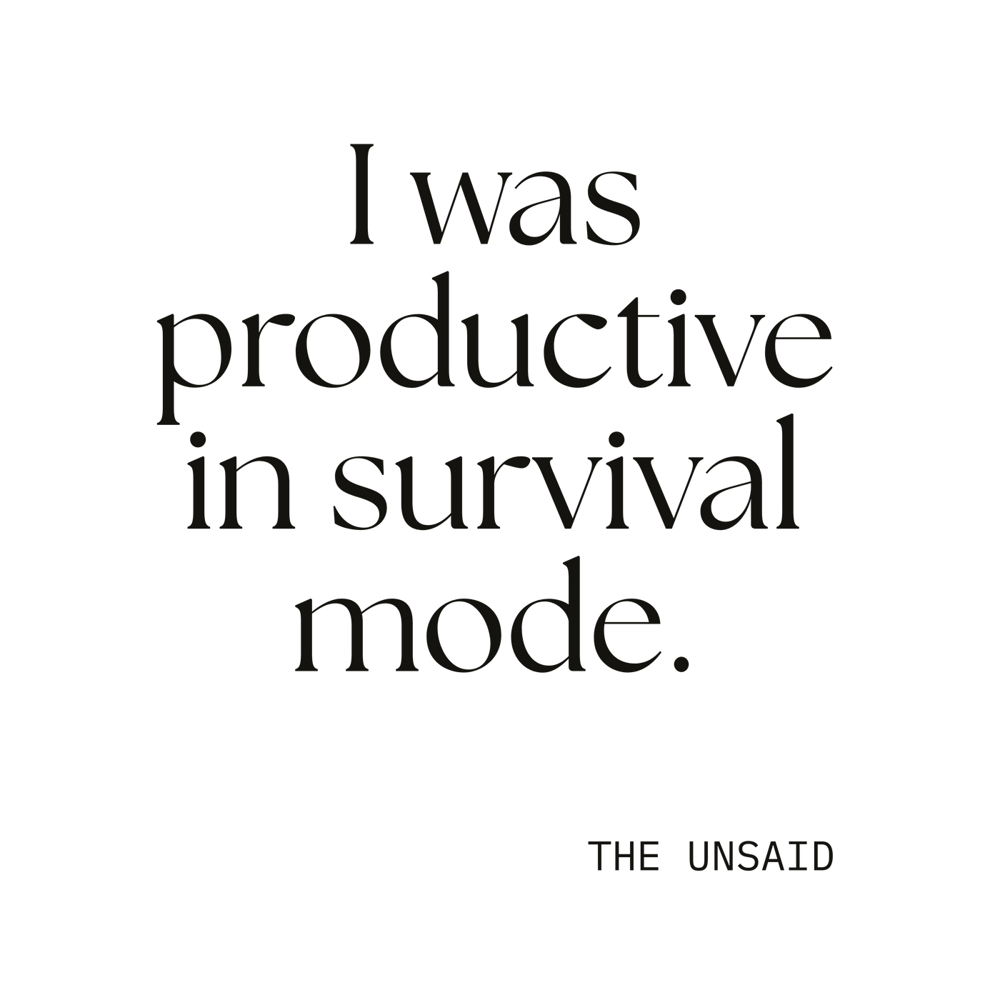 I was productive in survival mode.