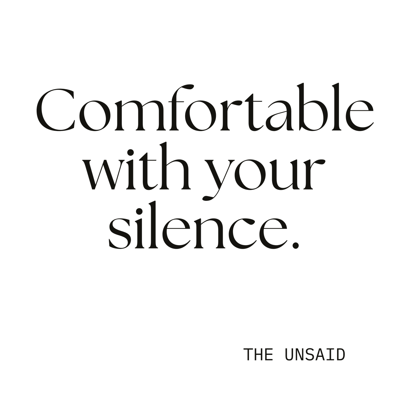 Comfortable with your silence.