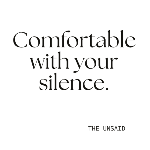 Comfortable with your silence.