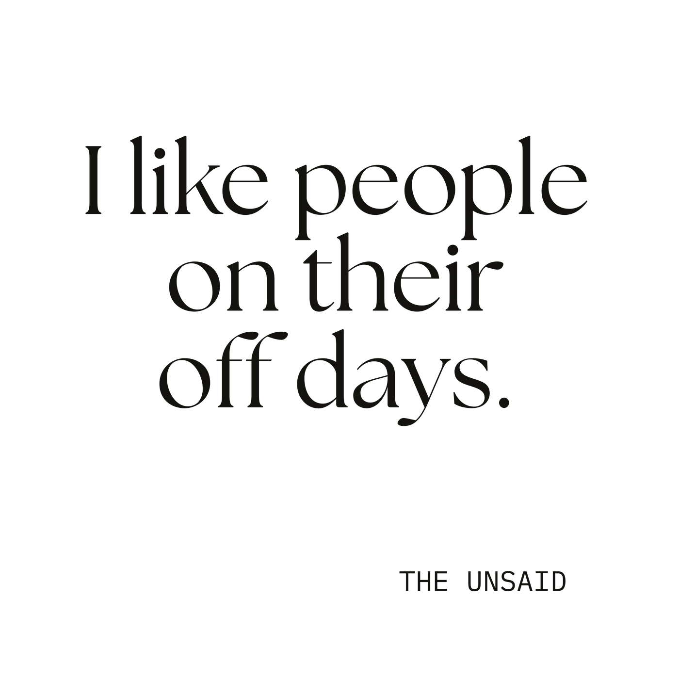 I like people on their off days.