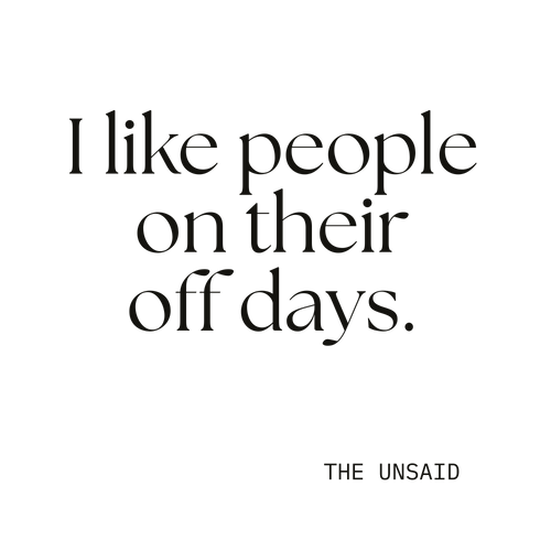 I like people on their off days.