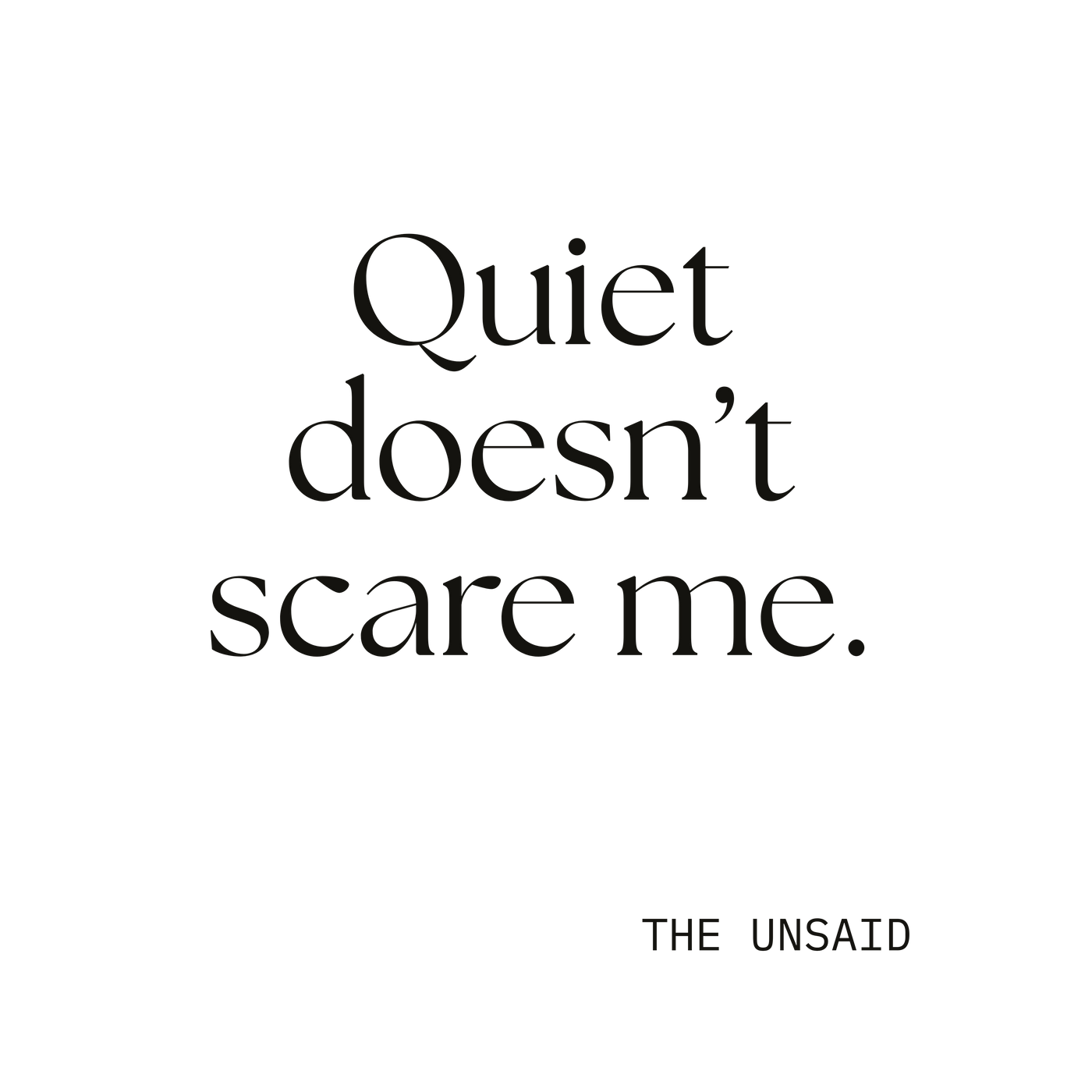 Quiet doesn’t scare me.