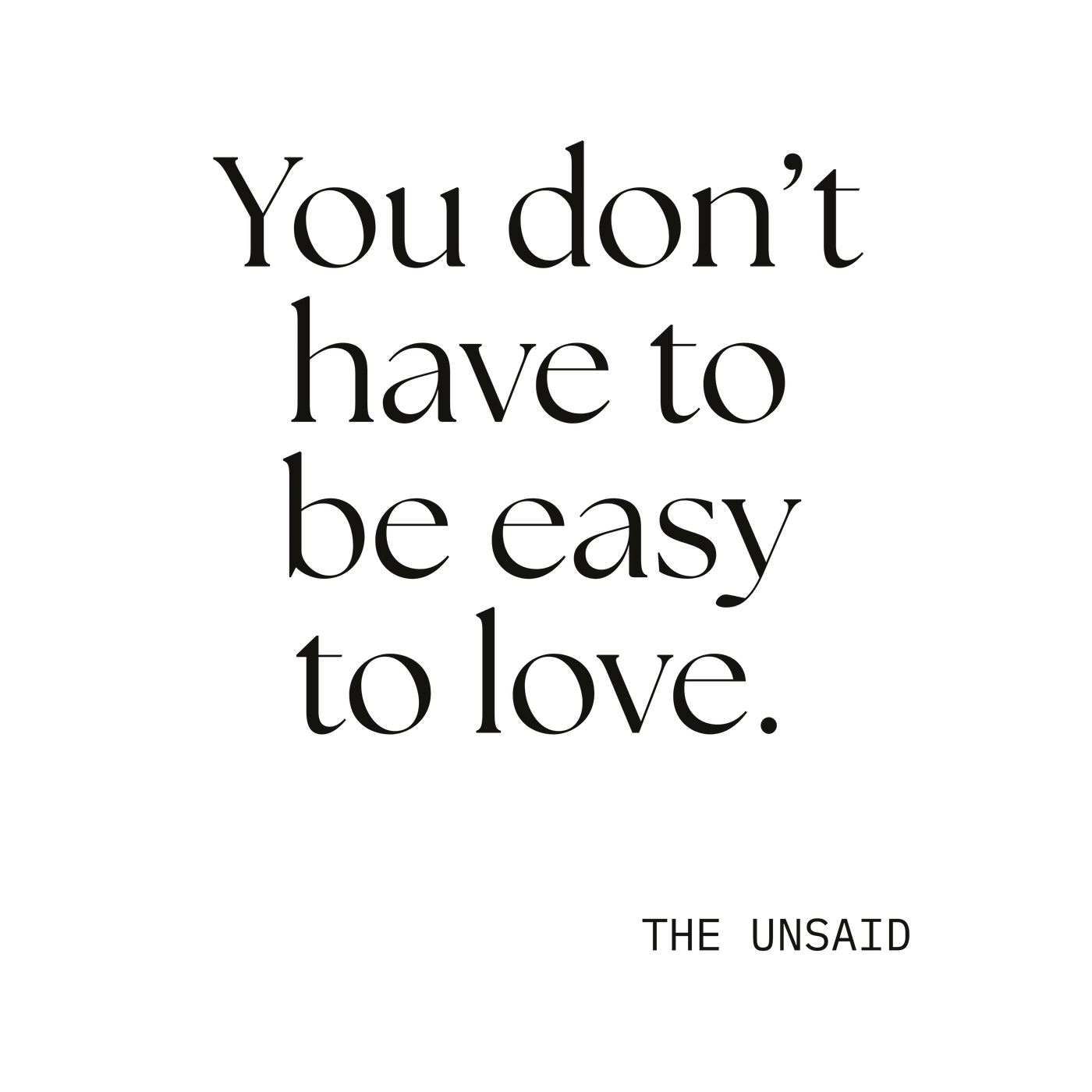 You don’t have to be easy to love.