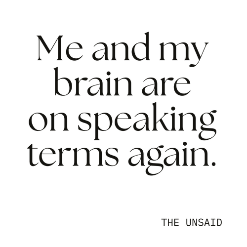 Me and my brain are on speaking terms again.