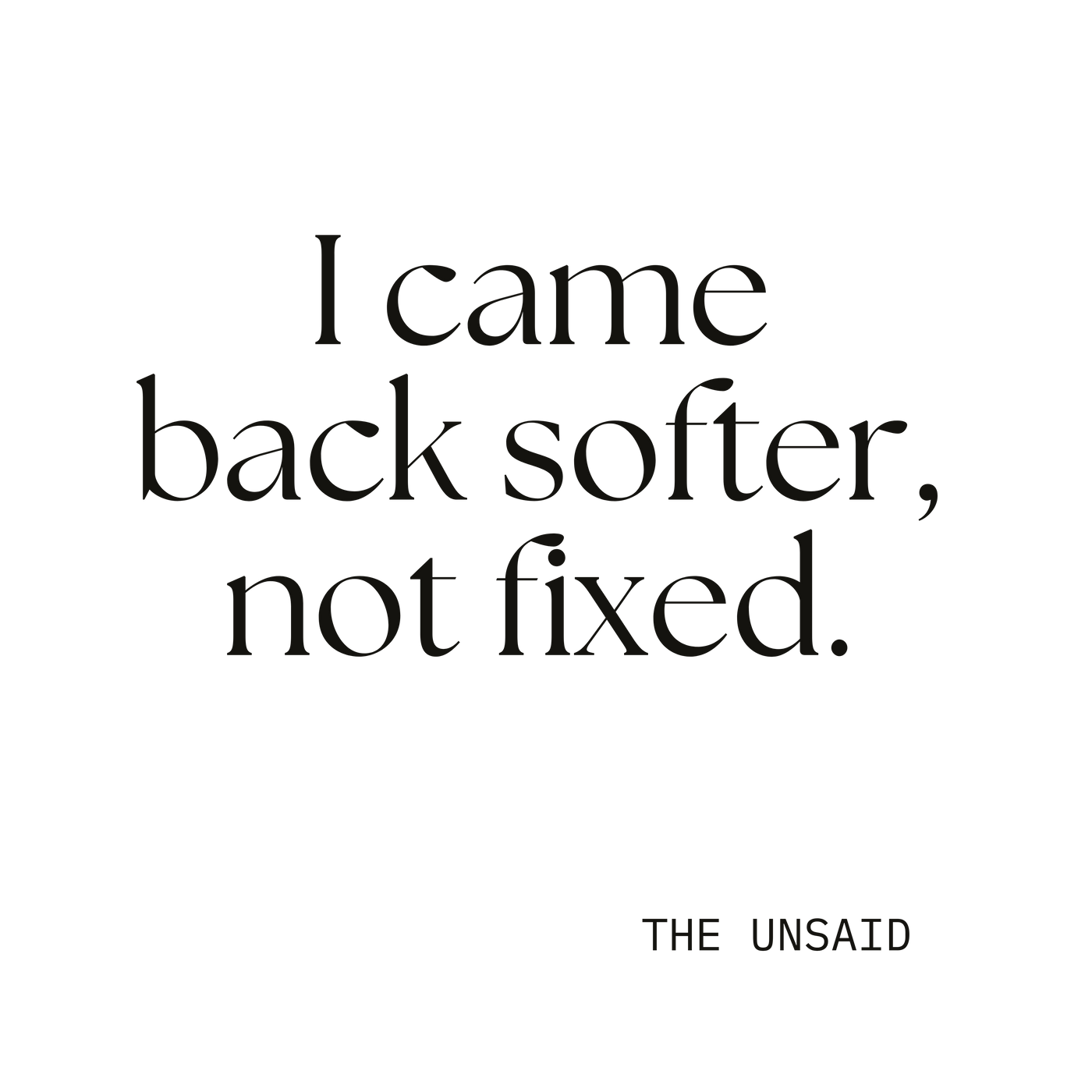 I came back softer, not fixed.
