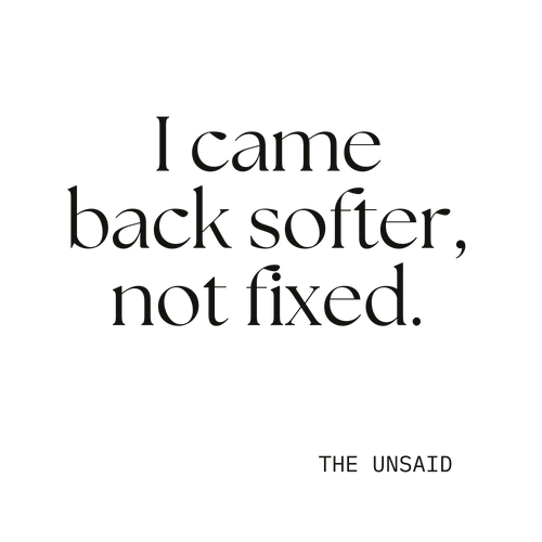 I came back softer, not fixed.