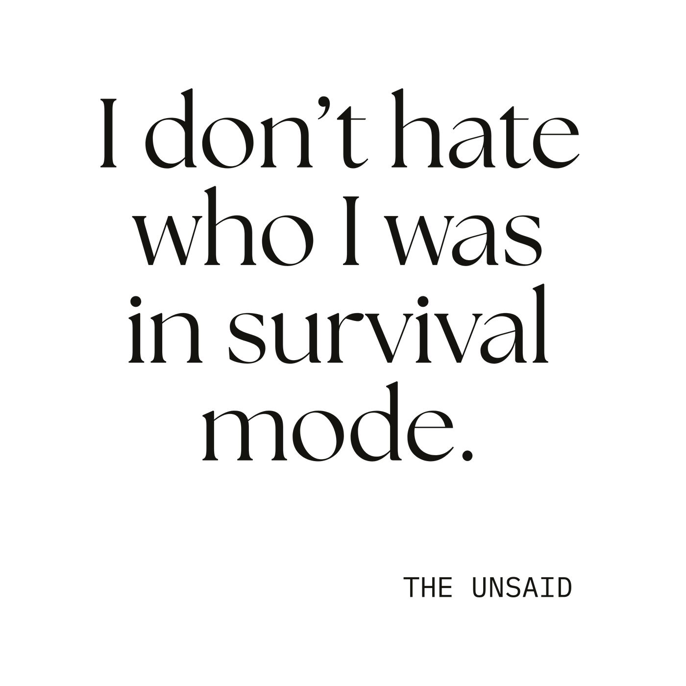 I don’t hate who I was in survival mode.