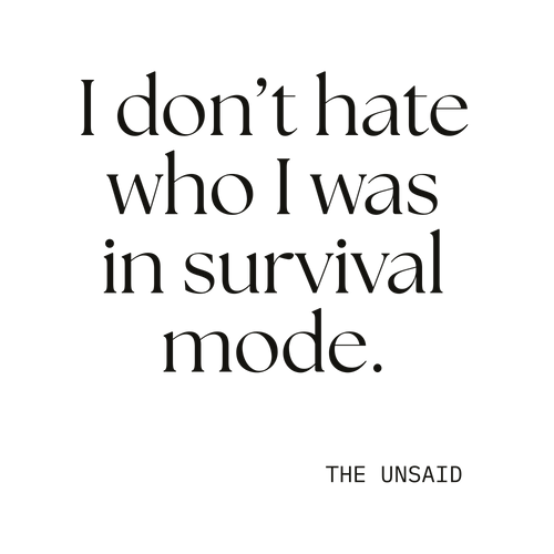 I don’t hate who I was in survival mode.