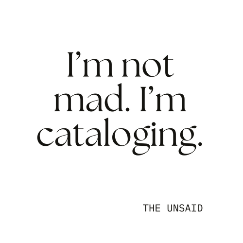 I’m not mad. I’m cataloging.