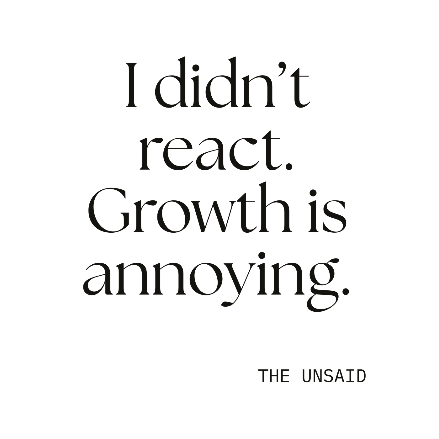I didn’t react. Growth is annoying.