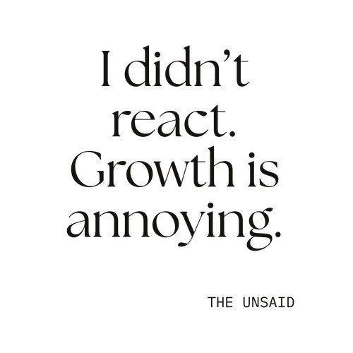 I didn’t react. Growth is annoying.