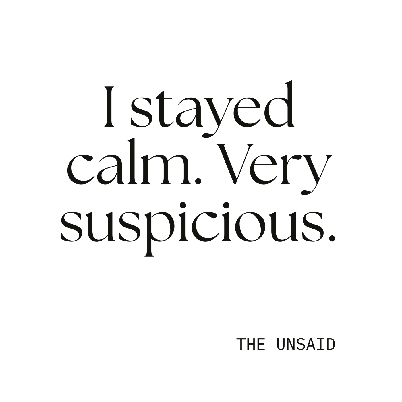 I stayed calm. Very suspicious.