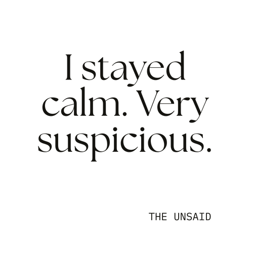 I stayed calm. Very suspicious.