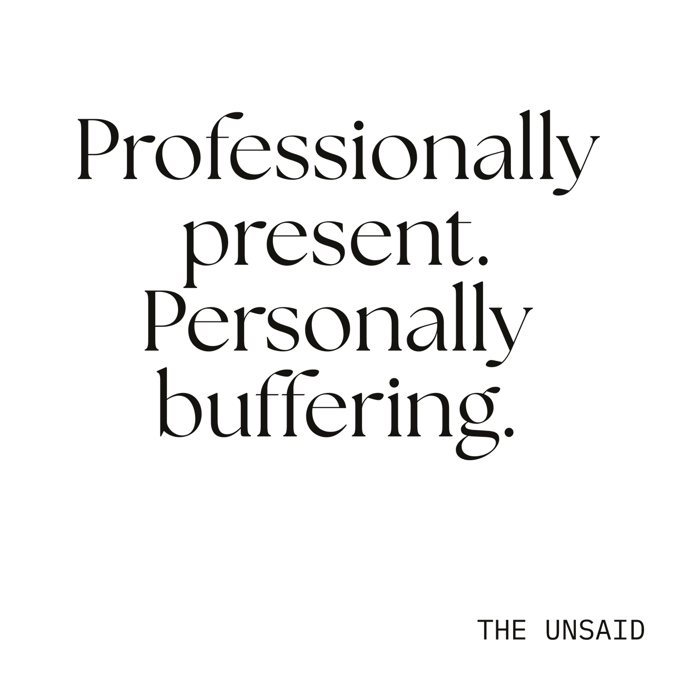 Professionally present. Personally buffering.