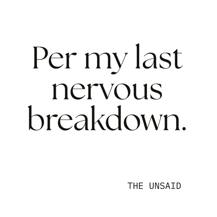 Per my last nervous breakdown.