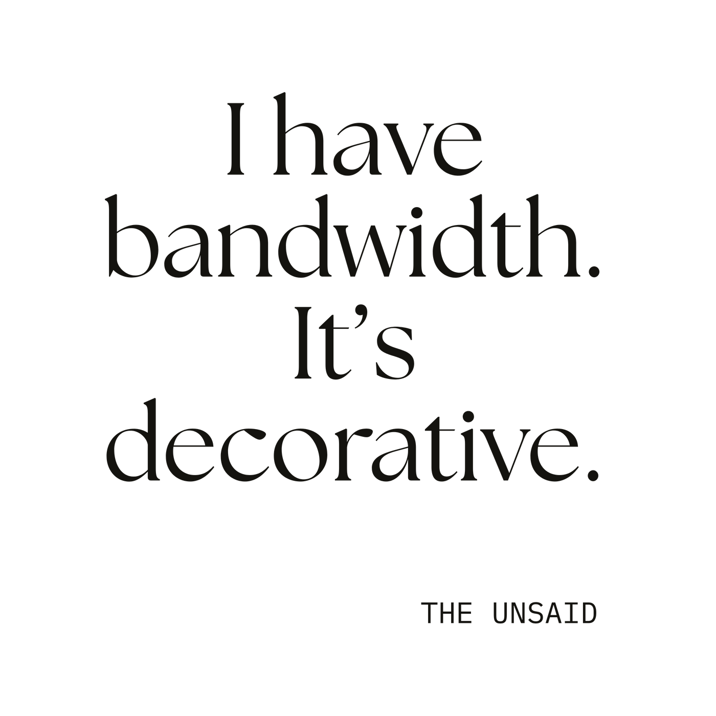 I have bandwidth. It’s decorative.